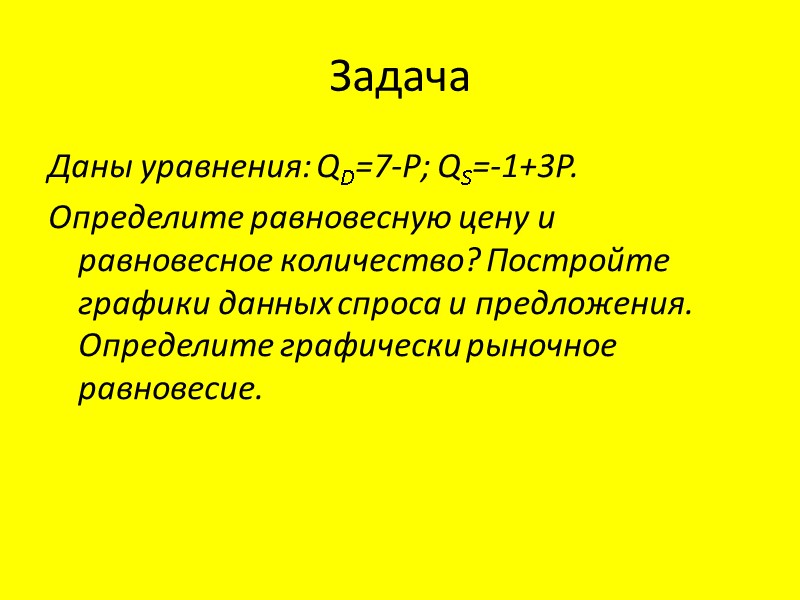 Задача Даны уравнения: QD=7-P; QS=-1+3P. Определите равновесную цену и равновесное количество? Постройте графики данных